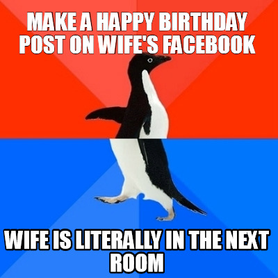 make-a-happy-birthday-post-on-wifes-facebook-wife-is-literally-in-the-next-room