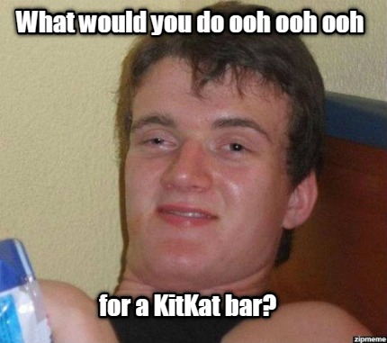 what-would-you-do-ooh-ooh-ooh-for-a-kitkat-bar