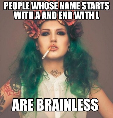 people-whose-name-starts-with-a-and-end-with-l-are-brainless