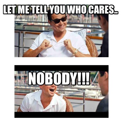 let-me-tell-you-who-cares..-nobody