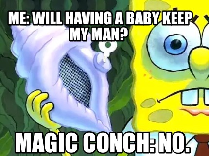 me-will-having-a-baby-keep-my-man-magic-conch-no