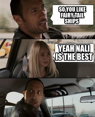 Meme Creator Funny So You Like Fairy Tail Ships Yeah Nali Is The Best Meme Generator At Memecreator Org