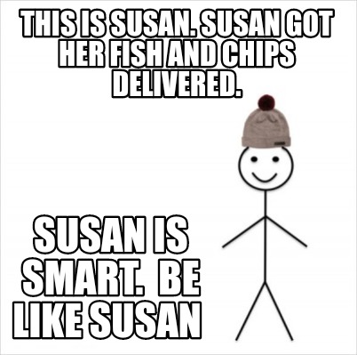 Meme Creator Funny This Is Susan Susan Got Her Fish And Chips Delivered Susan Is Smart Be Like Meme Generator At Memecreator Org