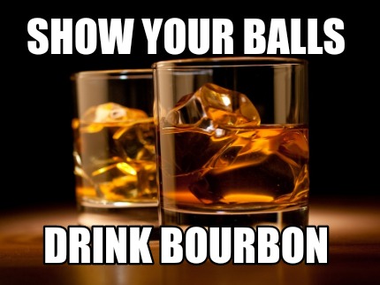 show-your-balls-drink-bourbon