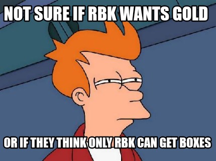 not-sure-if-rbk-wants-gold-or-if-they-think-only-rbk-can-get-boxes