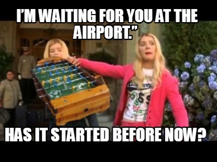 im-waiting-for-you-at-the-airport.-has-it-started-before-now