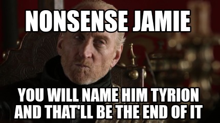 nonsense-jamie-you-will-name-him-tyrion-and-thatll-be-the-end-of-it