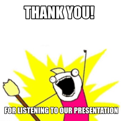 Meme Creator Funny Thank You For Listening To Our Presentation Meme Generator At Memecreator Org