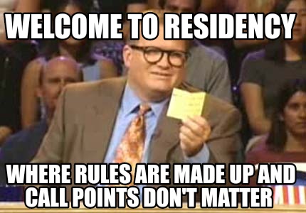 Meme Creator - Funny Welcome to residency Where rules are made up and call points don't matter Meme Generator at MemeCreator.org!