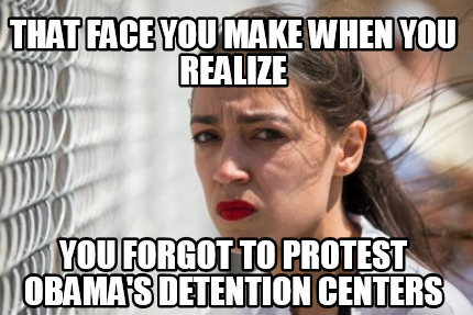 that-face-you-make-when-you-realize-you-forgot-to-protest-obamas-detention-cente