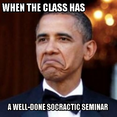 Meme Creator - Funny When the class has a well-done socractic seminar ...