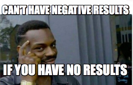 Meme Creator Funny Can T Have Negative Results If You Have No Results Meme Generator At Memecreator Org
