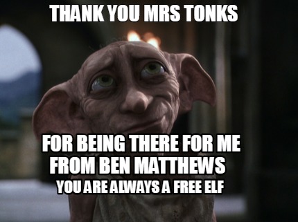 Meme Creator Funny Thank You Mrs Tonks For Being There For Me From Ben Matthews You Are Always A F Meme Generator At Memecreator Org Meme Creator Funny Thank You Mrs Tonks For Being There For Me From Ben Matthews You Are Always A F Meme Generator At Memecreator Org