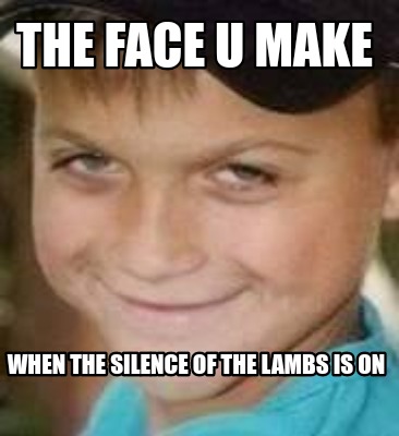 the-face-u-make-when-the-silence-of-the-lambs-is-on