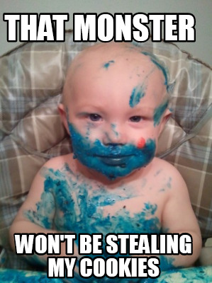 Meme Creator - Funny that monster wont be stealing my cookies Meme  Generator at MemeCreatororg