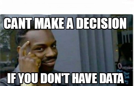 Meme Creator - Funny Cant make a decision if you don't have data Meme ...
