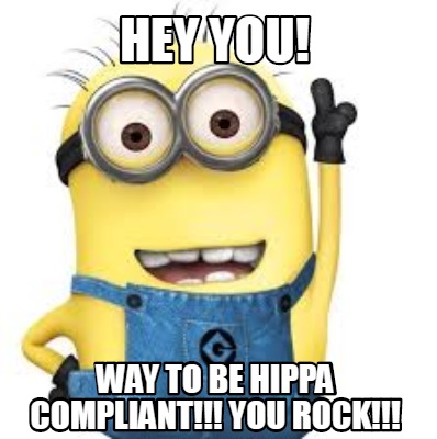 hey-you-way-to-be-hippa-compliant-you-rock