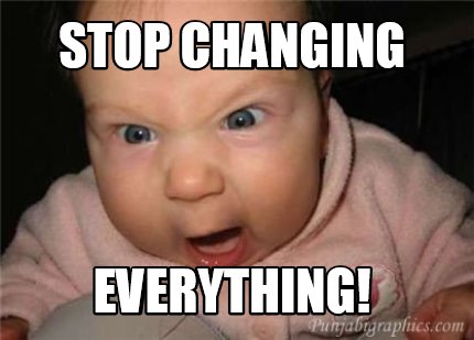 Meme Creator - Funny STOP CHANGING EVERYTHING! Meme Generator at