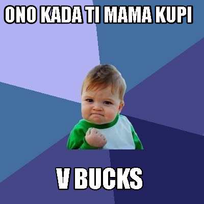 Meme Creator Funny Ono Kada Ti Mama Kupi V Bucks Meme Generator At - 