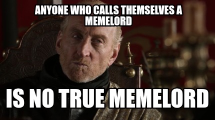 anyone-who-calls-themselves-a-memelord-is-no-true-memelord