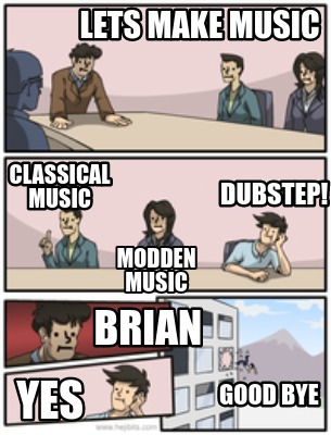 Meme Creator Funny Lets Make Music Classical Music Modden Music Dubstep Brian Yes Good Bye Meme Generator At Memecreator Org