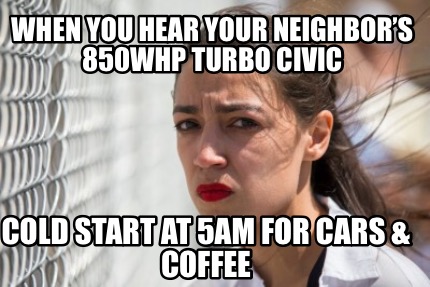 when-you-hear-your-neighbors-850whp-turbo-civic-cold-start-at-5am-for-cars-coffe