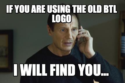 Meme Creator Funny If You Are Using The Old Btl Logo I Will Find
