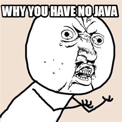 Meme Creator - Funny WHY YOU HAVE NO JAVA Meme Generator at MemeCreator ...