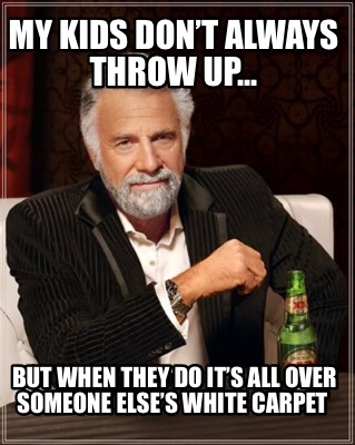Meme Creator Funny My Kids Don T Always Throw Up But When They Do It S All Over Someone Else Meme Generator At Memecreator Org Meme Creator Funny My Kids Don T Always Throw Up But When They Do It S All Over Someone Else Meme Generator At Memecreator Org