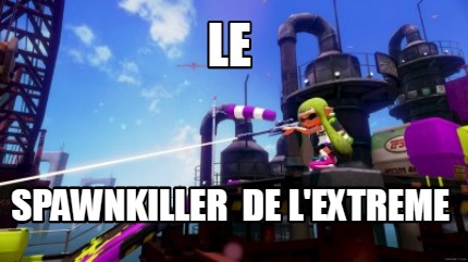 le-spawnkiller-de-lextreme8