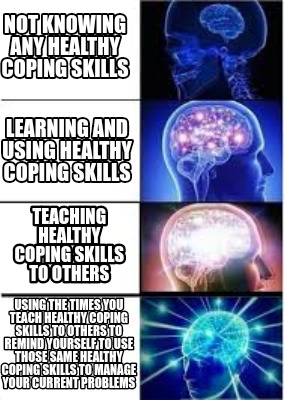 Meme Creator - Funny not knowing any healthy coping skills using the