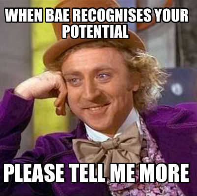 Avoir Images Meme Creator Funny When Bae Recognises Your Potential Please actualisé salutations