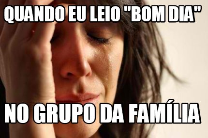 Meme Creator - Funny quando eu leio ''BOM DIA'' no grupo da família Meme Generator at ! Meme Creator - Funny quando eu leio ''BOM DIA'' no grupo da família Meme Generator at !