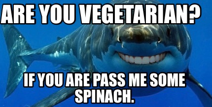 are-you-vegetarian-if-you-are-pass-me-some-spinach