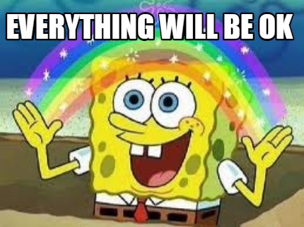 Meme Creator - Funny Everything will be ok Meme Generator at ! Meme Creator - Funny Everything will be ok Meme Generator at !