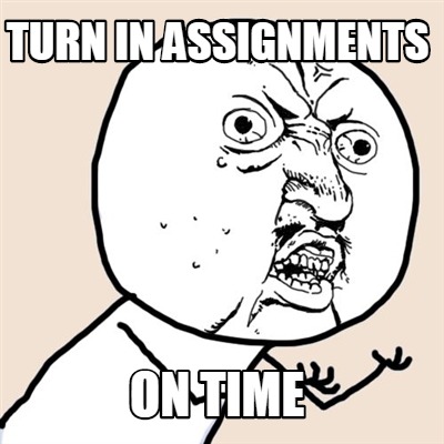 turn in your assignments meme