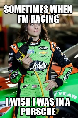 sometimes-when-im-racing-i-wish-i-was-in-a-porsche