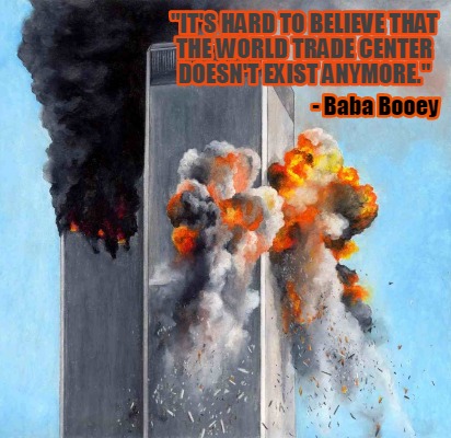 its-hard-to-believe-that-the-world-trade-center-doesnt-exist-anymore.-baba-booey