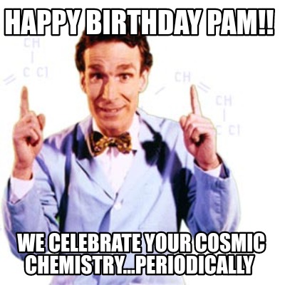 happy-birthday-pam-we-celebrate-your-cosmic-chemistry...periodically