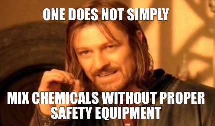 Meme Creator - Funny one does not simply mix chemicals without proper  safety equipment Meme Generator at MemeCreator.org!