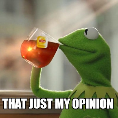 Meme Creator - Funny that just my opinion Meme Generator at ! Meme Creator - Funny that just my opinion Meme Generator at !