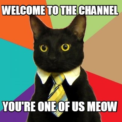 welcome-to-the-channel-youre-one-of-us-meow