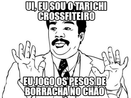 ui-eu-sou-o-tarichi-crossfiteiro-eu-jogo-os-pesos-de-borracha-no-cho