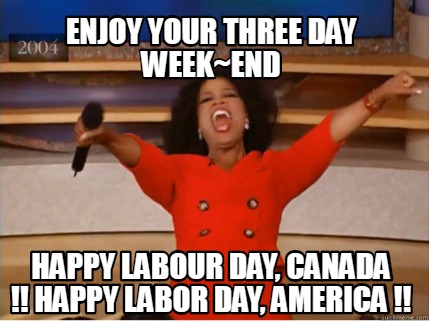 Meme Creator - Funny Enjoy Your Three day Week~End Happy Labour Day, Canada  !! Happy Labor Day, Ameri Meme Generator at !