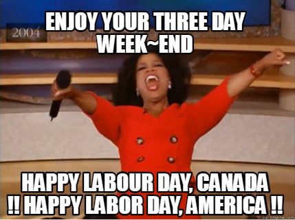 Meme Creator - Funny Enjoy Your Three day WeekEnd Happy Labour Day Canada   Happy Labor Day Ameri Meme Generator at MemeCreatororg
