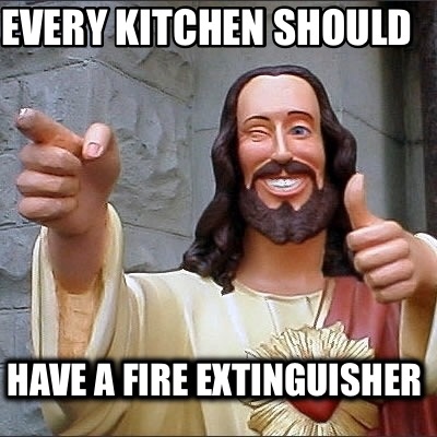 Meme Creator - Funny Every kitchen should Have a fire extinguisher Meme