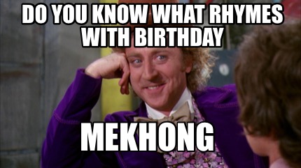 Meme Creator - Funny DO YOU KNOW WHAT RHYMES WITH BIRTHDAY MEKHONG Meme ...