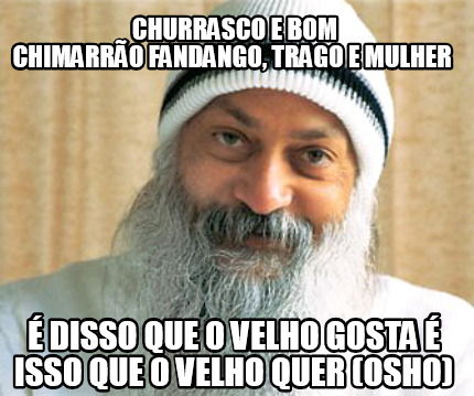 churrasco-e-bom-chimarro-fandango-trago-e-mulher-disso-que-o-velho-gosta-isso-qu