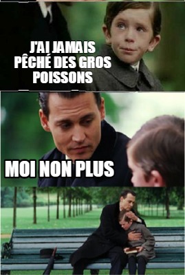 Meme Creator Funny J Ai Jamais Peche Des Gros Poissons Moi Non Plus Meme Generator At Memecreator Org Meme Creator Funny J Ai Jamais Peche Des Gros Poissons Moi Non Plus Meme Generator At Memecreator Org