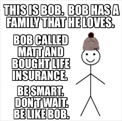 Meme Creator Funny This Is Bob Bob Has A Family That He Loves Be Smart Don T Wait Be Like Meme Generator At Memecreator Org